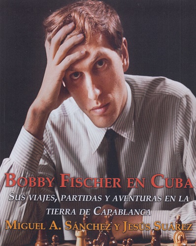  Bobby Fischer em Cuba: Suas viagens, partidas e